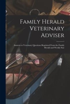 Family Herald Veterinary Adviser [microform]: Answers to Veterinary Questions Reprinted From the Family Herald and Weekly Star - Anonymous