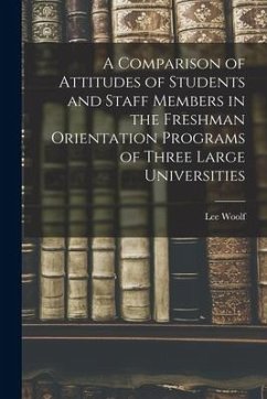 A Comparison of Attitudes of Students and Staff Members in the Freshman Orientation Programs of Three Large Universities - Woolf, Lee