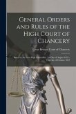 General Orders and Rules of the High Court of Chancery: Issued by the Lord High Chancellor, 7th Day of August 1852 - 25th Day of October 1852