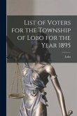 List of Voters for the Township of Lobo for the Year 1895 [microform]