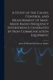 A Study of the Causes, Control, and Measurement of Man-made Radio Frequency Interference Generated by Non-communication Equipment