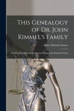 This Genealogy of Dr. John Kimmel's Family: and Records Showing the German Origin of the Kimmel Family - Stoner, Harry Kimmel