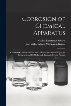 Corrosion of Chemical Apparatus; Corrosion Cracking and Methods of Protection Against It [by] G. L. Shvartz and M. M. Kristal. Translated From Russian - Shvarts, Galina Lazarevna