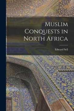 Muslim Conquests in North Africa - Sell, Edward