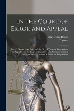 In the Court of Error and Appeal [microform]: John G. Bowes, Appellant, and the City of Toronto, Respondents: on Appeal From the Court of Chancery, J. - Bowes, John George