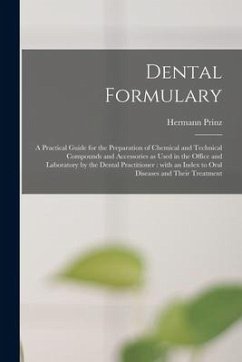 Dental Formulary: a Practical Guide for the Preparation of Chemical and Technical Compounds and Accessories as Used in the Office and La - Prinz, Hermann