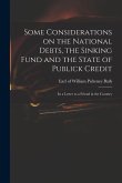Some Considerations on the National Debts, the Sinking Fund and the State of Publick Credit: in a Letter to a Friend in the Country