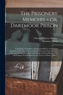 The Prisoners' Memoirs = or, Dartmoor Prison: Containing a Complete and Impartial History of the Entire Captivity of the Americans in England, From th - Andrews, Charles Mclean