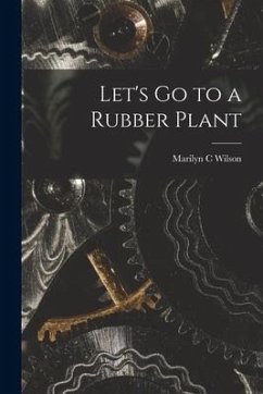 Let's Go to a Rubber Plant - Wilson, Marilyn C.