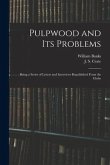 Pulpwood and Its Problems [microform]: Being a Series of Letters and Interviews Republished From the Globe