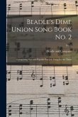 Beadle's Dime Union Song Book No. 2: Comprising New and Popular Patriotic Songs for the Times; No. 2
