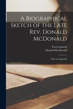 A Biographical Sketch of the Late Rev. Donald McDonald [microform]: With an Appendix - Lamont, Ewen; Macdonald, Donald