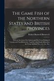 The Game Fish of the Northern States and British Provinces [microform]: With an Account of the Salmon and Sea-trout Fishing of Canada and New Brunswic