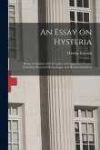 An Essay on Hysteria: Being an Analysis of Its Irregular and Aggravated Forms; Including Hysterical Hemorrhage, and Hysterical Ischuria