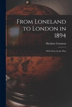 From Loneland to London in 1894 [microform]: With Notes by the Way - Common, Harshaw