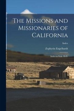 The Missions and Missionaries of California: Index to Vols. II-IV; Index - Engelhardt, Zephyrin