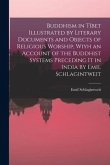 Buddhism in Tíbet Illustrated by Literary Documents and Objects of Religious Worship, Wiyh an Account of the Buddhist Systems Preceding It in India by