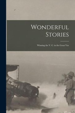 Wonderful Stories: Winning the V. C. in the Great Var - Anonymous