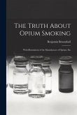 The Truth About Opium Smoking: With Illustrations of the Manufacture of Opium, Etc