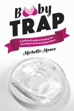 Booby Trap: A Girlfriend's Guide to Breaking Free & Healing from Breast Implant Illness - Moore, Michelle