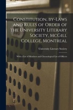 Constitution, By-laws and Rules of Order of the University Literary Society, McGill College, Montreal [microform]: With a List of Members and Chronolo