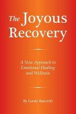 The Joyous Recovery: A New Approach to Emotional Healing and Wellness