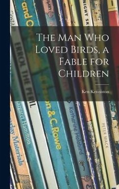 The Man Who Loved Birds, a Fable for Children - Kenniston, Ken