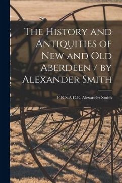 The History and Antiquities of New and Old Aberdeen / by Alexander Smith