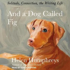 And a Dog Called Fig: Solitude, Connection, the Writing Life - Humphreys, Helen