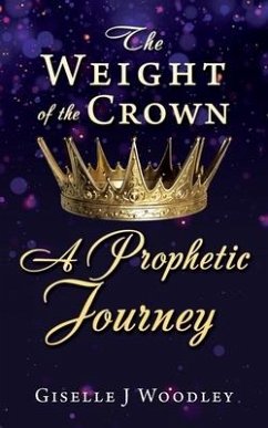 The Weight of the Crown A Prophetic Journey - Woodley, Giselle J.