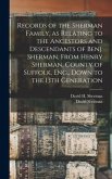 Records of the Sherman Family, as Relating to the Ancestors and Descendants of Benj. Sherman, From Henry Sherman, County of Suffolk, Eng., Down to the