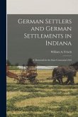German Settlers and German Settlements in Indiana: a Memorial for the State Centennial 1916