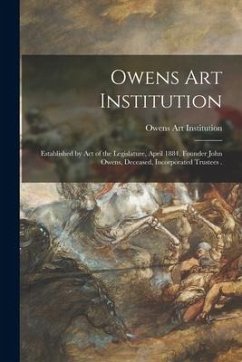 Cover Owens Art Institution [microform]: Established by Act of the Legislature, April 1884, Founder John Owens, Deceased, Incorporated Trustees .