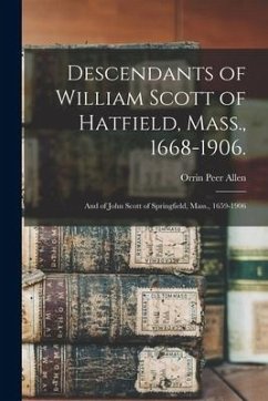 Descendants of William Scott of Hatfield, Mass., 1668-1906.: and of John Scott of Springfield, Mass., 1659-1906