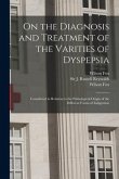 On the Diagnosis and Treatment of the Varities of Dyspepsia: Considered in Relation to the Pathological Origin of the Different Forms of Indigestion