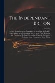 The Independant Briton: or, Free Thoughts on the Expediency of Gratifying the People's Expectations; as to Securing the Liberty of the Press;