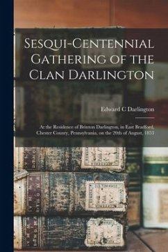 Sesqui-centennial Gathering of the Clan Darlington: at the Residence of Brinton Darlington, in East Bradford, Chester County, Pennsylvania, on the 20t - Darlington, Edward C.