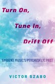 Turn On, Tune In, Drift Off: Ambient Music's Psychedelic Past