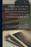 Strictures on the Remarks of the Rev. J. Reid in His Pamphlet in Favour of the Temperance Society [microform]