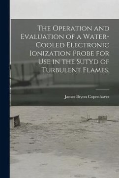 The Operation and Evaluation of a Water-cooled Electronic Ionization Probe for Use in the Sutyd of Turbulent Flames. - Copenhaver, James Bryon