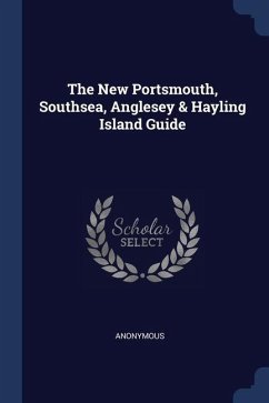 The New Portsmouth, Southsea, Anglesey & Hayling Island Guide - Anonymous