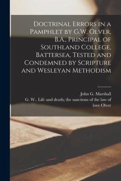 Doctrinal Errors in a Pamphlet by G.W. Olver, B.A., Principal of Southland College, Battersea, Tested and Condemned by Scripture and Wesleyan Methodis