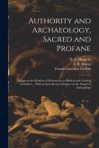 Authority and Archaeology, Sacred and Profane; Essays on the Relation of Monuments to Biblical and Classical Literature ... With an Introductory Chapt