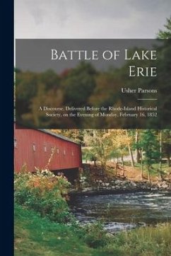 Battle of Lake Erie [microform]: a Discourse, Delivered Before the Rhode-Island Historical Society, on the Evening of Monday, February 16, 1852 - Parsons, Usher