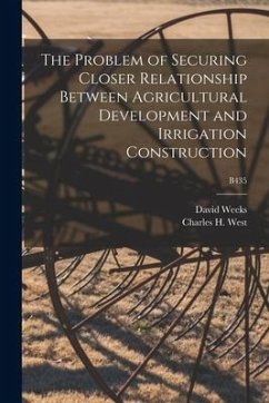 The Problem of Securing Closer Relationship Between Agricultural Development and Irrigation Construction; B435 - Weeks, David