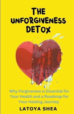 The Unforgiveness Detox - Shea, Latoya The Unforgiveness Detox - Shea, Latoya
