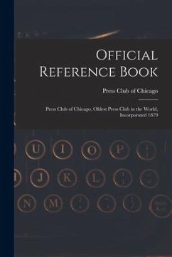 Official Reference Book: Press Club of Chicago, Oldest Press Club in the World, Incorporated 1879