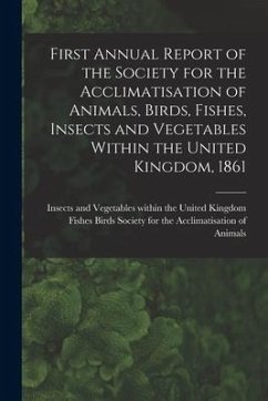 First Annual Report of the Society for the Acclimatisation of Animals, Birds, Fishes, Insects and Vegetables Within the United Kingdom, 1861 [microfor