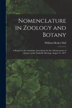 Nomenclature in Zoology and Botany: a Report to the American Association for the Advancement of Science at the Nashville Meeting, August 31, 1877 - Dall, William Healey