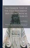 The Hebrew Text of the Old Testament, Rev. From Critical Sources [microform]; Being an Attempt to Present a Purer and More Correct Text Than the Recei